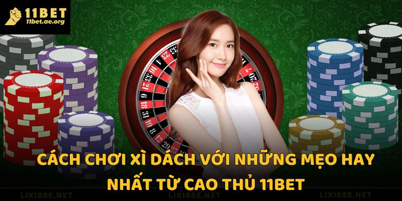 Cách chơi xì dách với những mẹo hay nhất từ cao thủ 11bet