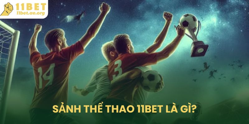 Sảnh thể thao 11bet là gì?